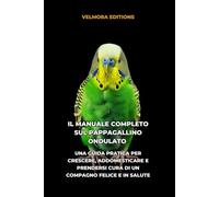 Il Manuale Completo sul Pappagallino Ondulato: Una Guida Pratica per Crescere, Addomesticare e Prendersi Cura di un Compagno Felice e in Salute