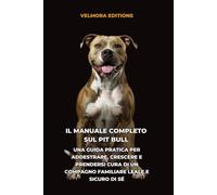 Il Manuale Completo sul Pit Bull: Una Guida Pratica per Addestrare, Crescere e Prendersi Cura di un Compagno Familiare Leale e Sicuro di Sé