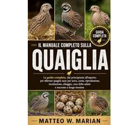 IL MANUALE COMPLETO SULLA QUAIGLIA: La guida completa, dal principiante all'esperto, per allevare quaglie sane per uova, carne, riproduzione, ... cura della salute e successo a lungo termine.