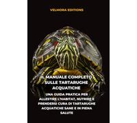 Il Manuale Completo sulle Tartarughe Acquatiche: Una Guida Pratica per Allestire l’Habitat, Nutrire e Prendersi Cura di Tartarughe Acquatiche Sane e in Piena Salute