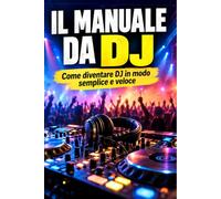 IL MANUALE DA DJ: come diventare dj in modo semplice e veloce