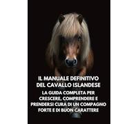 Il Manuale Definitivo del Cavallo Islandese: La Guida Completa per Crescere, Comprendere e Prendersi Cura di un Compagno Forte e di Buon Carattere