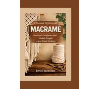 Il Manuale Definitivo del Macramè: Una Guida Completa a Nodi, Modelli, Progetti e arte Tessile Moderna
