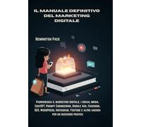 IL MANUALE DEFINITIVO DEL MARKETING DIGITALE: Padroneggia il marketing digitale, i social media, ChatGPT, Prompt Engineering, Google Ads, Facebook, ... e altro ancora per un successo pratico