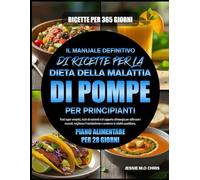 IL MANUALE DEFINITIVO DI RICETTE PER LA DIETA DELLA MALATTIA DI POMPE PER PRINCIPIANTI: Pasti super semplici, ricchi di nutrienti e di supporto ... e sostenere la vitalità quotidiana.