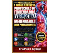 IL MANUALE DEFINITIVO SUL PROTOCOLLO DI FENBENDAZOLO, IVERMECTINA E MEBENDAZOLO: Una guida pratica completa e dettagliata per comprendere i farmaci ... sia per i pazienti che per chi li assiste.