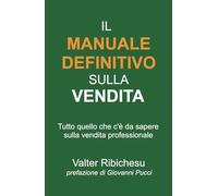 Il manuale definitivo sulla vendita. Tutto quello che c'è da sapere sulla vendita professionale