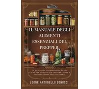 Il manuale degli alimenti essenziali del prepper: La tua guida approfondita tutto in uno per un'efficace conservazione e conservazione degli alimenti