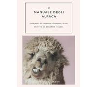 Il manuale degli alpaca. Guida pratica alla conoscenza, l'allevamento e la...