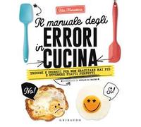 Il manuale degli errori in cucina. Trucchi e segreti per non sbagliare mai più e ottenere piatti perfetti