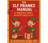 Il Manuale degli Scherzi dell’Elfo / The Elf Pranks Manual: 24 giorni di divertimento, risate e magia natalizia per tutta la famiglia - Libro bilingue inglese-italiano con pagine da colorare