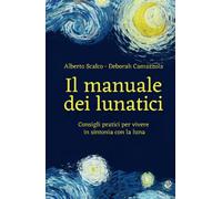 Il manuale dei lunatici: consigli pratici per vivere in sintonia con la luna
