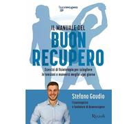Il manuale del Buon recupero. Esercizi di fisioterapia per sciogliere le tensioni e muoversi meglio ogni giorno