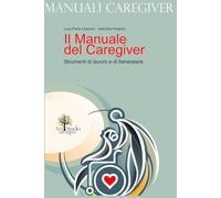 IL MANUALE DEL CAREGIVER: Strumenti di lavoro e di benessere
