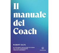 Il manuale del coach. Gli strumenti per aiutare te stesso e gli altri a raggiungere i risultati desiderati