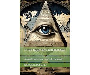 Il manuale del complottista: Guida alle più bizzarre teorie del complotto