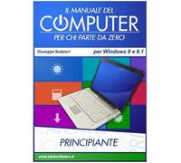 Il manuale del computer per chi parte da zero. Edizione Win 8/8.1