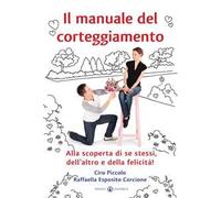 Il manuale del corteggiamento. Alla scoperta di se stessi, dell'altro e della felicità