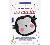 Il manuale del cucito. Tutte le basi spiegate passo passo, per mettersi alla prova fin da subito e 20 progetti originali con livello di difficoltà