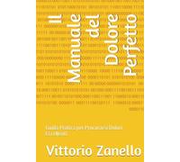 Il Manuale del Dolore Perfetto: Guida Pratica per Procurarsi Dolori Eccellenti