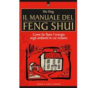 Il manuale del feng shui. Come far fluire l'energia negli ambienti in cui viviamo. Nuova ediz.