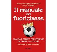 Il manuale del fuoriclasse. Qualità e segreti per diventare un grande calciatore