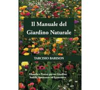 Il Manuale del Giardino Naturale: Filosofia e Pratica per un Giardino Stabile, Spontaneo ed Economico