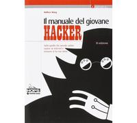 Il manuale del giovane hacker. Tutto quello che avreste voluto sapere su internet e nessuno vi ha mai detto