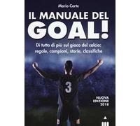 Il manuale del goal! Di tutto di più sul gioco del calcio: regole, campioni, storia, classifiche. Nuova ediz.