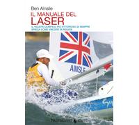Il manuale del laser. Il velista olimpionico più vittorioso di sempre spie...