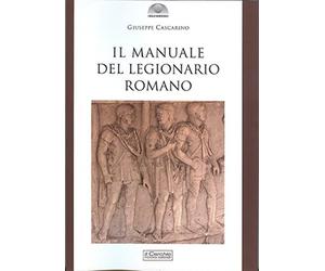Il manuale del legionario romano - Cascarino Giuseppe