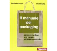 Il manuale del packaging. Come comunicare un marchio e vendere un prodotto