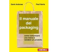 Il manuale del packaging. Come comunicare un marchio e vendere un prodotto