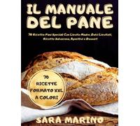 Il Manuale Del Pane: Panificazione Facile. 70 Ricette: Pani Speciali Con L...