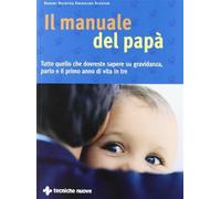 Il manuale del papà. Tutto quello che si deve sapere su gravidanza, parto ...