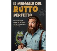 Il Manuale del Rutto Perfetto: Dall'era delle caverne al podio delle competizioni moderne