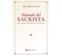 Il manuale del sacrista. Come rendere viva e dignitosa la liturgia della Chiesa. Nuova ediz.