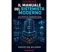Il manuale del sistemista moderno: Linux, Windows, reti, virtualizzazione, backup, container, sicurezza e troubleshooting operativo