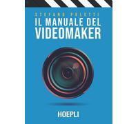 Il manuale del videomaker - [Casa Editrice Libraria Ulrico Hoepli]