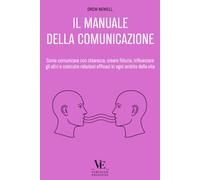 IL MANUALE DELLA COMUNICAZIONE: Come comunicare con chiarezza, creare fiducia, influenzare gli altri e costruire relazioni efficaci in ogni ambito della vita