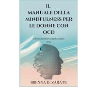 IL MANUALE DELLA MINDFULNESS PER LE DONNE CON OCD: Liberati dai pensieri compulsivi e dallo stress