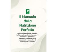 Il Manuale della Nutrizione Perfetta: La guida per spegnere l'infiammazione silente, rigenerare il microbiota e ripristinare il benessere intestinale con il protocollo in 3 fasi e oltre 40