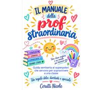 Il manuale della prof straordinaria: Guida semiseria ai superpoteri che servono per sopravvivere a una classe