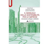 Il manuale della sostenibilità per le imprese. Innovazione, sviluppo e amb...