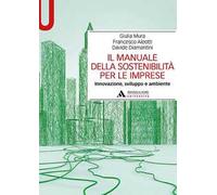 Il manuale della sostenibilità per le imprese. Innovazione, sviluppo e ambiente