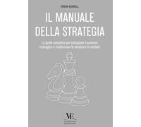 IL MANUALE DELLA STRATEGIA: La guida completa per sviluppare il pensiero strategico e trasformare le decisioni in risultati