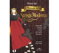 Il manuale della strega moderna: Incantesimi, talismani e ricette per scoprire i