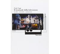 Il manuale della televisione. Le idee, le tecniche, i programmi