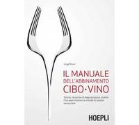 Libri Luigi Bruni - Il Manuale Dell'abbinamento Cibo-Vino. Storia, Tecniche Di D