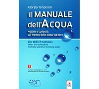 Il manuale dell'acqua. Notizie e curiosità sul mondo elle acque da bere-The water manual. News and curiosities from the world of drinking water. Ediz. bilingue. Con espansione online